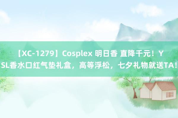 【XC-1279】Cosplex 明日香 直降千元！YSL香水口红气垫礼盒，高等浮松，七夕礼物就送TA！