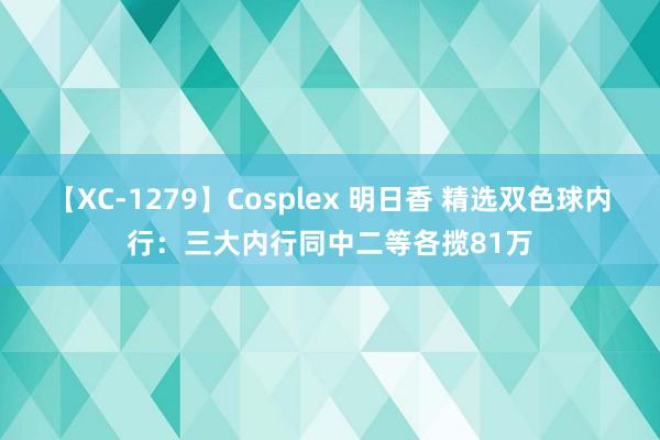 【XC-1279】Cosplex 明日香 精选双色球内行：三大内行同中二等各揽81万