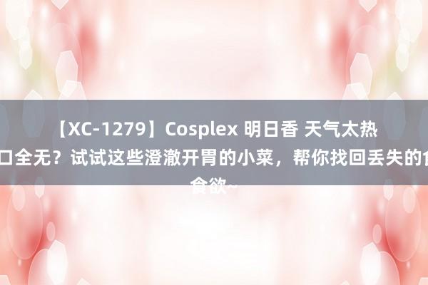 【XC-1279】Cosplex 明日香 天气太热而胃口全无？试试这些澄澈开胃的小菜，帮你找回丢失的食欲~