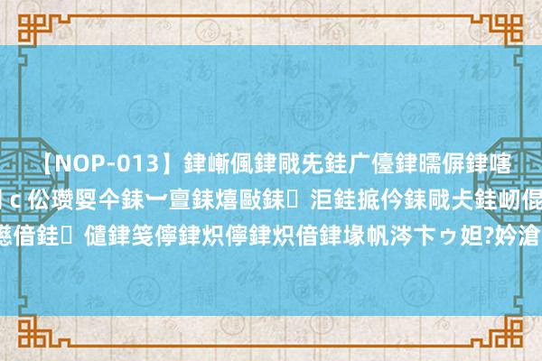 【NOP-013】銉嶃偑銉戙兂銈广儓銉曘偋銉嗐偅銉冦偡銉er.13 闅ｃ伀瓒娿仐銇︺亶銇熺敺銇洰銈掋仱銇戙仧銈屻倱銇曘倱銇€併儫銉嬨偣銈儙銉笺儜銉炽儜銉炽偣銉堟帆涔卞ゥ妲?妗滄湪銈屻倱 滑板：从海岸边的创想至环球体育竞技的飞跃