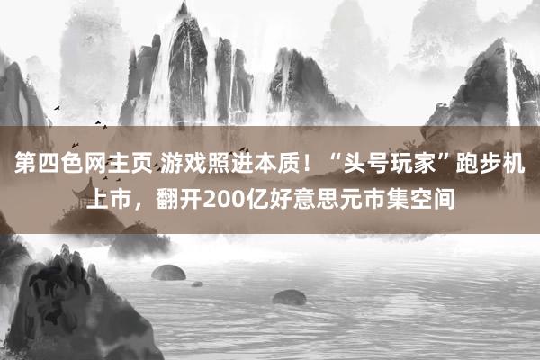 第四色网主页 游戏照进本质！“头号玩家”跑步机上市，翻开200亿好意思元市集空间